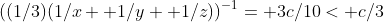 ((1/3)(1/x+ 1/y+ 1/z))^{-1}= 3c/10< c/3