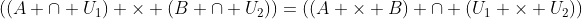 ((A \cap U_1) \times (B \cap U_2))=((A \times B) \cap (U_1 \times U_2))