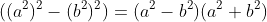 ((a^2)^2-(b^2)^2)=(a^2-b^2)(a^2+b^2)