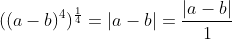 ((a-b)^4)^\frac{1}{4}=|a-b|=\frac{|a-b|}{1}