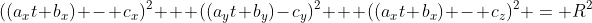 ((a_xt+b_x) - c_x)^2 + ((a_yt+b_y)-c_y)^2 + ((a_xt+b_x) - c_z)^2 = R^2