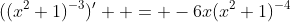 ((x^2+1)^{-3})'  = -6x(x^2+1)^{-4}
