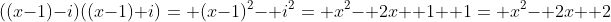 ((x-1)-i)((x-1)+i)= (x-1)^2- i^2= x^2- 2x+ 1+ 1= x^2- 2x+ 2