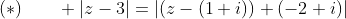 (*)\qquad |z-3|=|(z-(1+i))+(-2+i)|