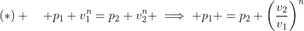 (*) \quad p_1 v_1^n=p_2 v_2^n \implies p_1 =p_2 \left(\frac{v_2}{v_1}\right)^n