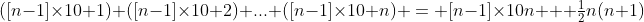 ([n-1]\times10+1)+([n-1]\times10+2)+...+([n-1]\times10+n) = [n-1]\times10n + \tfrac12n(n+1)