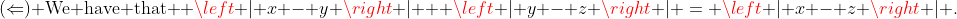 (\Leftarrow) \text{We have that } \left | x - y \right | + \left | y - z \right | = \left | x - z \right | \text{.}