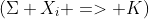 (\Sigma X_i => K)