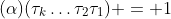 (\alpha)(\tau_k\dots\tau_2\tau_1) = 1