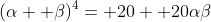 (\alpha+ \beta)^4= 20+ 20\alpha\beta