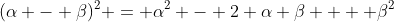 (\alpha - \beta)^2 = \alpha^2 - 2 \alpha \beta  + \beta^2