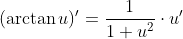 (\arctan{u})'=\frac1{1+u^2}\cdot{u'}