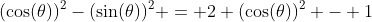 (\cos(\theta))^2-(\sin(\theta))^2 = 2 (\cos(\theta))^2 - 1