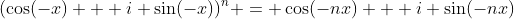 (\cos(-x) + i \sin(-x))^n = \cos(-nx) + i \sin(-nx)
