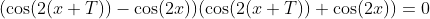 (\cos(2(x+T))-\cos(2x))(\cos(2(x+T))+\cos(2x))=0