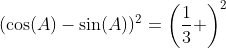 (\cos(A)-\sin(A))^2=\left(\frac{1}{3} \right)^2