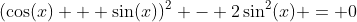 (\cos(x) + \sin(x))^{2} - 2\sin^2(x) = 0