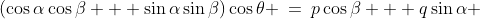 (\cos\alpha\cos\beta + \sin\alpha\sin\beta)\cos\theta \:=\:p\cos\beta + q\sin\alpha 