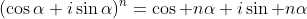 (\cos\alpha+i\sin\alpha)^n=\cos n\alpha+i\sin n\alpha