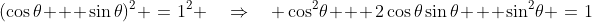(\cos\theta + \sin\theta)^2 \:=\:1^2 \quad\Rightarrow\quad \cos^2\!\theta + 2\cos\theta\sin\theta + \sin^2\!\theta \:=\:1