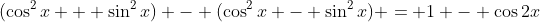 (\cos^2{x} + \sin^2{x}) - (\cos^2{x} - \sin^2{x}) = 1 - \cos{2x}