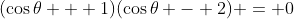 (\cos{\theta} + 1)(\cos{\theta} - 2) = 0