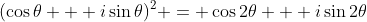 (\cos{\theta} + i\sin{\theta})^2 = \cos{2\theta} + i\sin{2\theta}