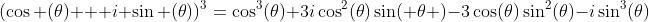(\cos (\theta) + i \sin (\theta))^3=\cos^3(\theta)+3i\cos^2(\theta)\sin( \theta )-3\cos(\theta)\sin^2(\theta)-i\sin^3(\theta)