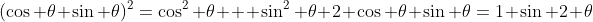 (\cos \theta+\sin \theta)^2=\cos^2 \theta + \sin^2 \theta+2 \cos \theta \sin \theta=1+\sin 2 \theta