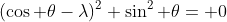 (\cos \theta-\lambda)^2+\sin^2 \theta= 0