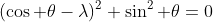 (\cos \theta-\lambda)^2+\sin^2 \theta=0