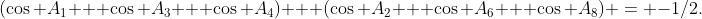 (\cos A_1 + \cos A_3 + \cos A_4) + (\cos A_2 + \cos A_6 + \cos A_8) = -1/2.