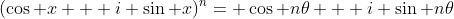 (\cos x + i \sin x)^{n}= \cos n\theta + i \sin n\theta