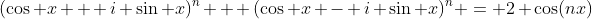 (\cos x + i \sin x)^n + (\cos x - i \sin x)^n = 2 \cos(nx)