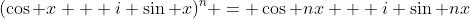 (\cos x + i \sin x)^n = \cos nx + i \sin nx