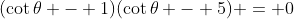 (\cot{\theta} - 1)(\cot{\theta} - 5) = 0