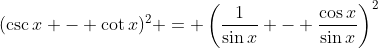 (\csc{x} - \cot{x})^2 = \left(\frac{1}{\sin{x}} - \frac{\cos{x}}{\sin{x}}\right)^2