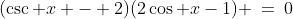 (\csc x - 2)(2\cos x-1) \:=\:0