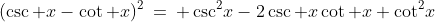 (\csc x-\cot x)^2\:=\: \csc^2\!x-2\csc x\cot x+\cot^2\!x