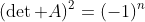 (\det A)^2=(-1)^n
