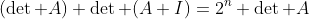 (\det A) \det (A+I)=2^n \det A