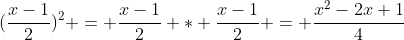 (\dfrac{x-1}{2})^{2} = \dfrac{x-1}{2} * \dfrac{x-1}{2} = \dfrac{x^{2}-2x+1}{4}