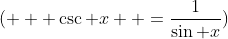 (\displaystyle   \csc x  =\frac{1}{\sin x})