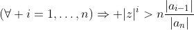 |z|>\left(n\left|\dfrac{a_{i-1}}{a_n}\right|\right)^{\frac{1}{i}}\;(\forall i=1,\ldots,n)\Rightarrow |z|^i>n\dfrac{|a_{i-1}|}{|a_n|}\;\;(\forall i=1,\ldots,n)\Rightarrow