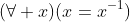 (\forall x)(x=x^{-1})