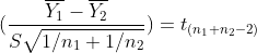 (\frac{\overline{Y_1}-\overline{Y_2}}{S\sqrt{1/n_1+1/n_2}})=t_{(n_1+n_2-2)}