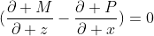 (\frac{\partial M}{\partial z}-\frac{\partial P}{\partial x})=0