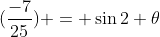 (\frac{-7}{25}) = \sin{2 \theta}