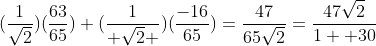 (\frac{1}{\sqrt{2}})(\frac{63}{65})+(\frac{1}{ \sqrt{2} })(\frac{-16}{65})=\frac{47}{65\sqrt{2}}=\frac{47\sqrt{2}}{1  30}