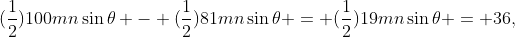 (\frac{1}{2})100mn\sin\theta - (\frac{1}{2})81mn\sin\theta = (\frac{1}{2})19mn\sin\theta = 36,